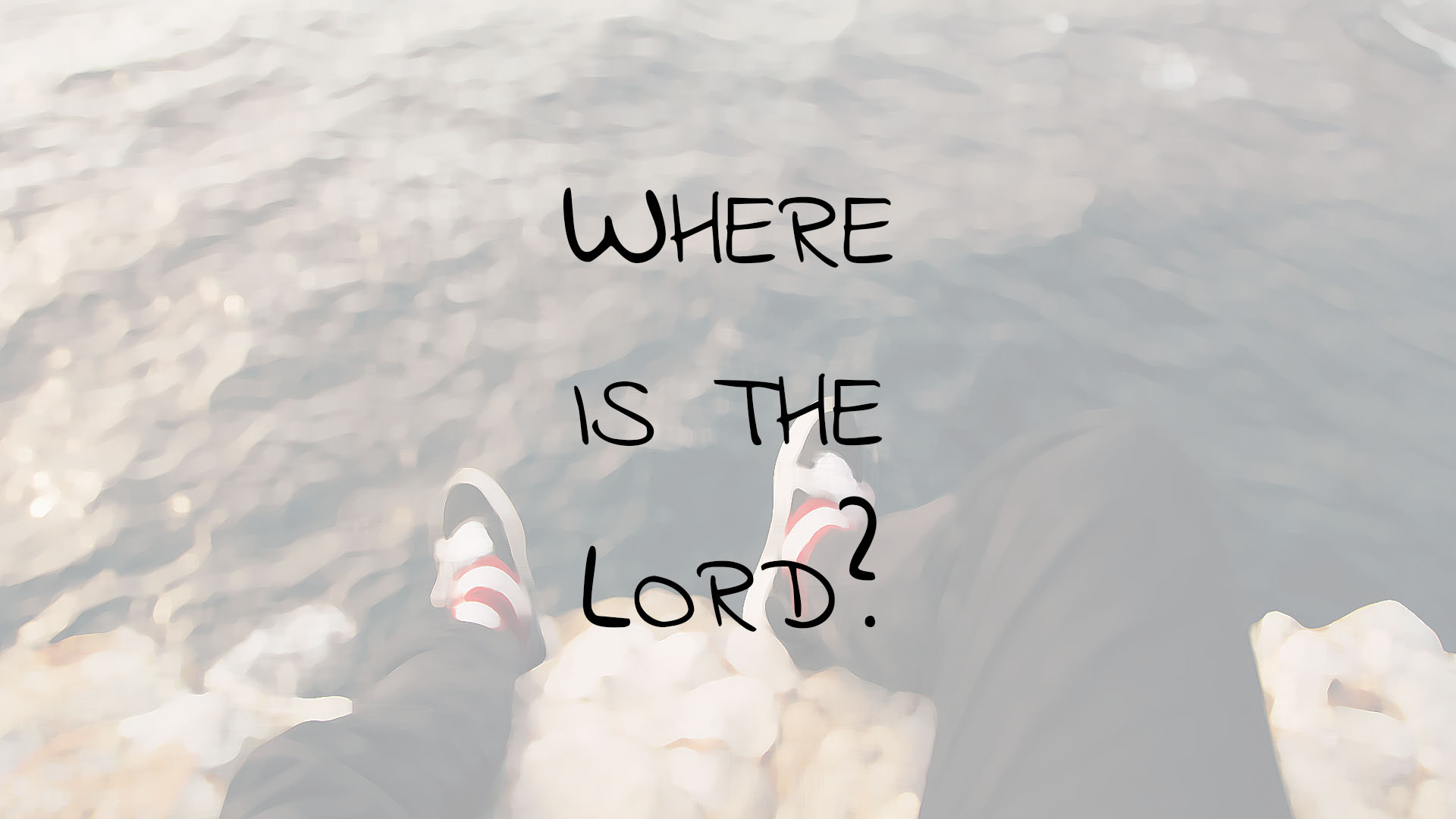 Where is the Lord?
